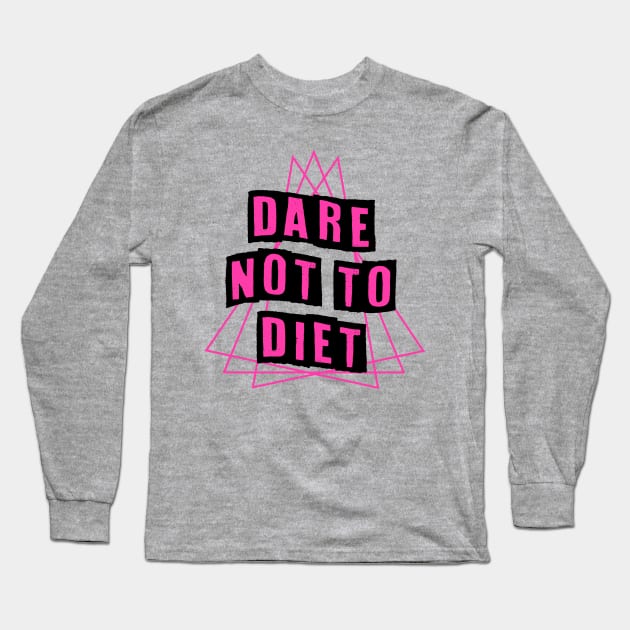 Dare Not To Diet Long Sleeve T-Shirt by BethTheKilljoy